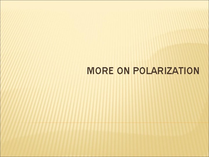 MORE ON POLARIZATION 