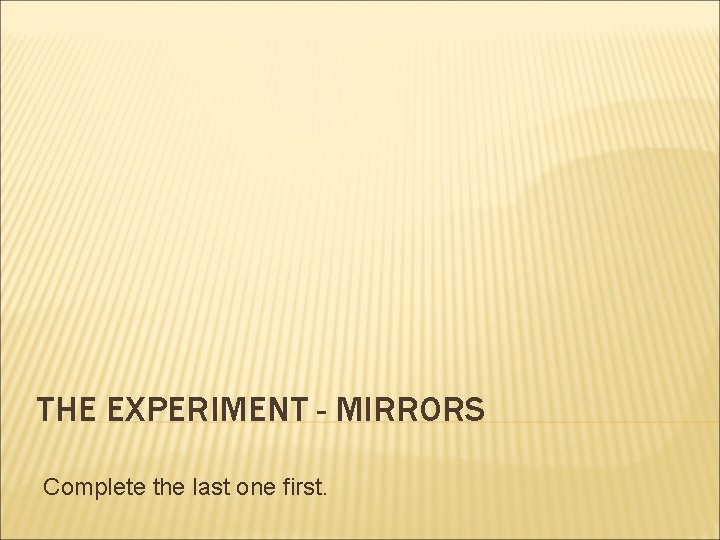 THE EXPERIMENT - MIRRORS Complete the last one first. 