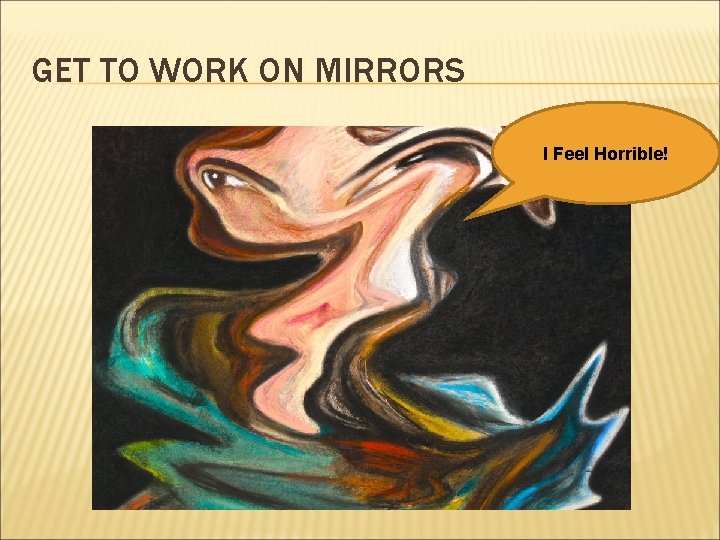 GET TO WORK ON MIRRORS I Feel Horrible! 