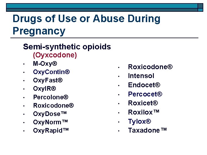 Drugs of Use or Abuse During Pregnancy Semi-synthetic opioids (Oyxcodone) • • • M-Oxy®