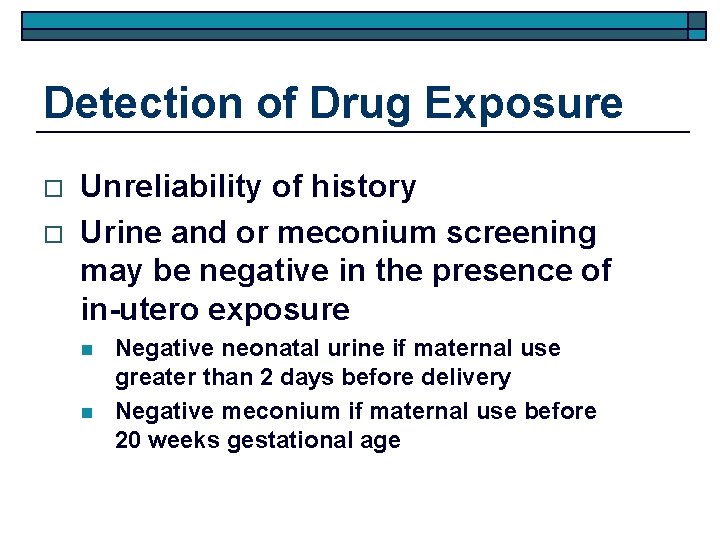 Detection of Drug Exposure o o Unreliability of history Urine and or meconium screening