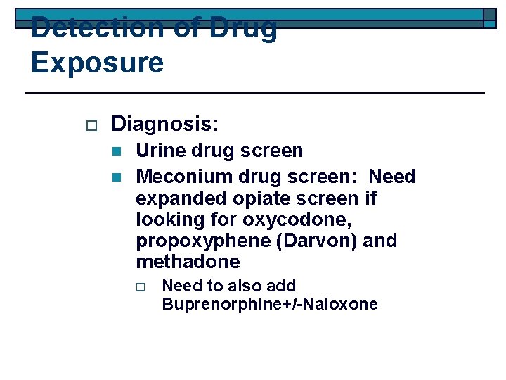 Detection of Drug Exposure o Diagnosis: n n Urine drug screen Meconium drug screen:
