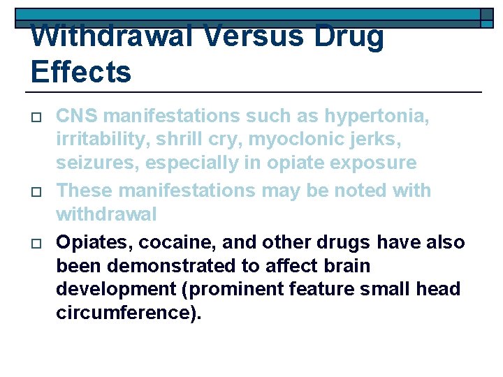 Withdrawal Versus Drug Effects o o o CNS manifestations such as hypertonia, irritability, shrill