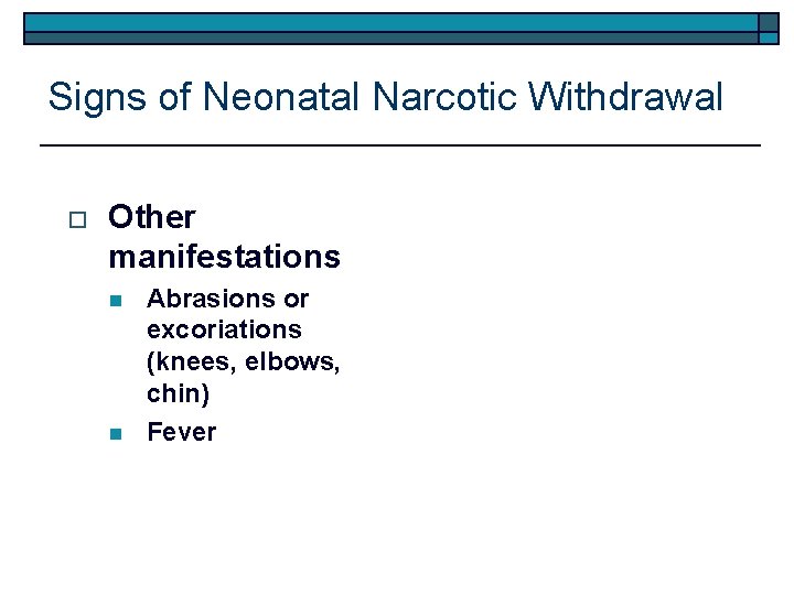 Signs of Neonatal Narcotic Withdrawal o Other manifestations n n Abrasions or excoriations (knees,