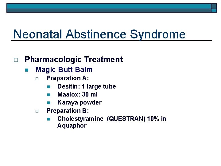 Neonatal Abstinence Syndrome o Pharmacologic Treatment n Magic Butt Balm o o Preparation A: