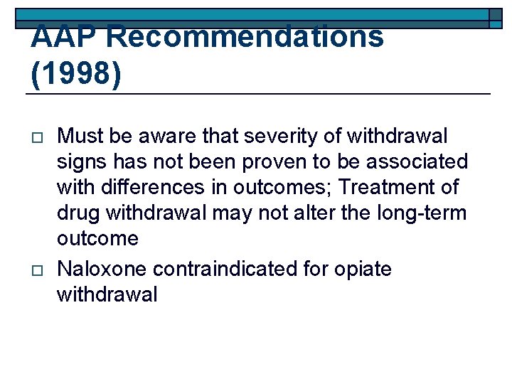 AAP Recommendations (1998) o o Must be aware that severity of withdrawal signs has