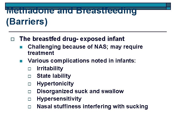 Methadone and Breastfeeding (Barriers) o The breastfed drug- exposed infant n n Challenging because