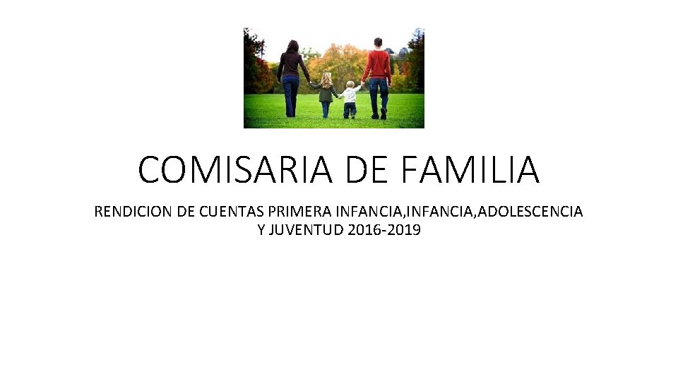 COMISARIA DE FAMILIA RENDICION DE CUENTAS PRIMERA INFANCIA, ADOLESCENCIA Y JUVENTUD 2016 -2019 