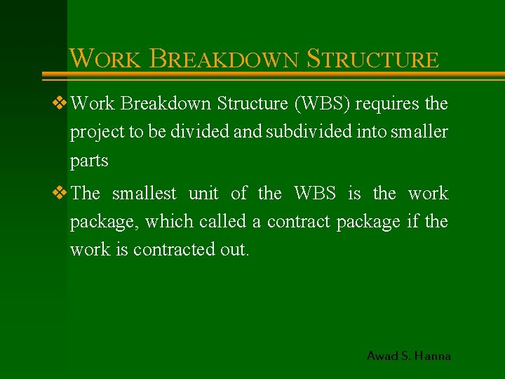 WORK BREAKDOWN STRUCTURE v Work Breakdown Structure (WBS) requires the project to be divided