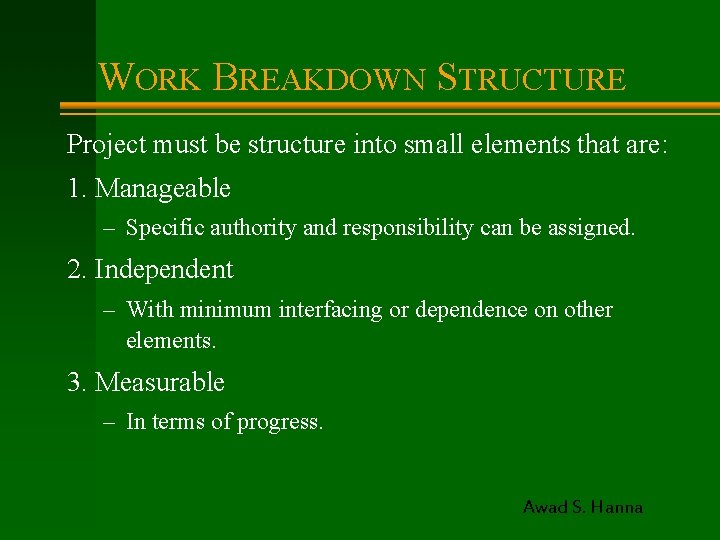 WORK BREAKDOWN STRUCTURE Project must be structure into small elements that are: 1. Manageable