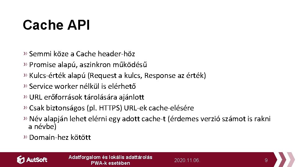 Cache API Semmi köze a Cache header-höz Promise alapú, aszinkron működésű Kulcs-érték alapú (Request