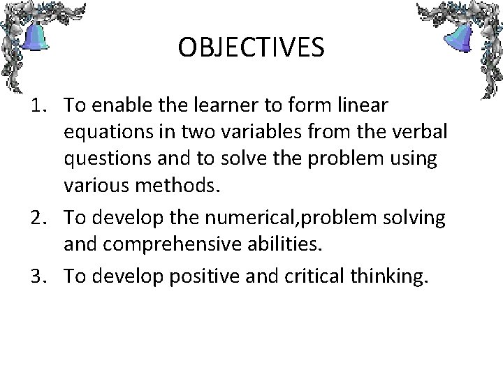 OBJECTIVES 1. To enable the learner to form linear equations in two variables from OBJECTIVES 1. To enable the learner to form linear equations in two variables from