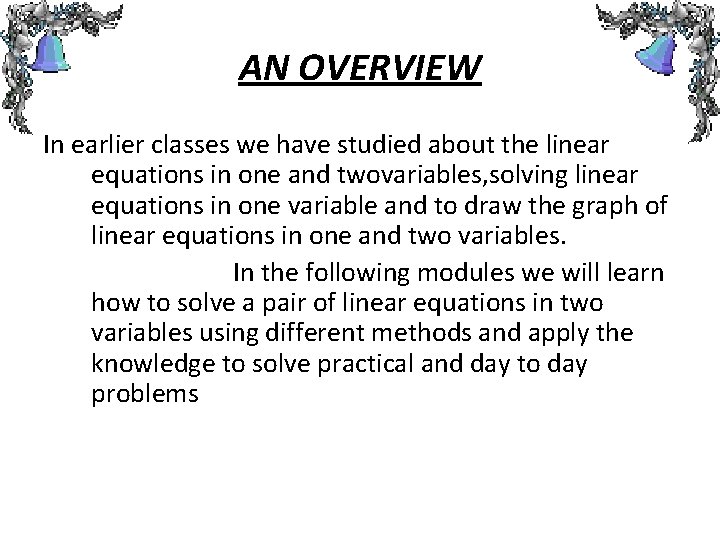 AN OVERVIEW In earlier classes we have studied about the linear equations in one AN OVERVIEW In earlier classes we have studied about the linear equations in one
