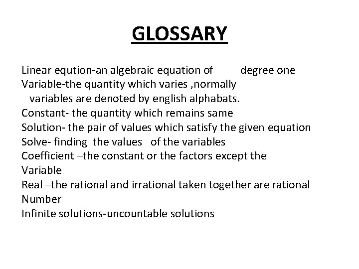 GLOSSARY Linear eqution-an algebraic equation of degree one Variable-the quantity which varies , normally GLOSSARY Linear eqution-an algebraic equation of degree one Variable-the quantity which varies , normally