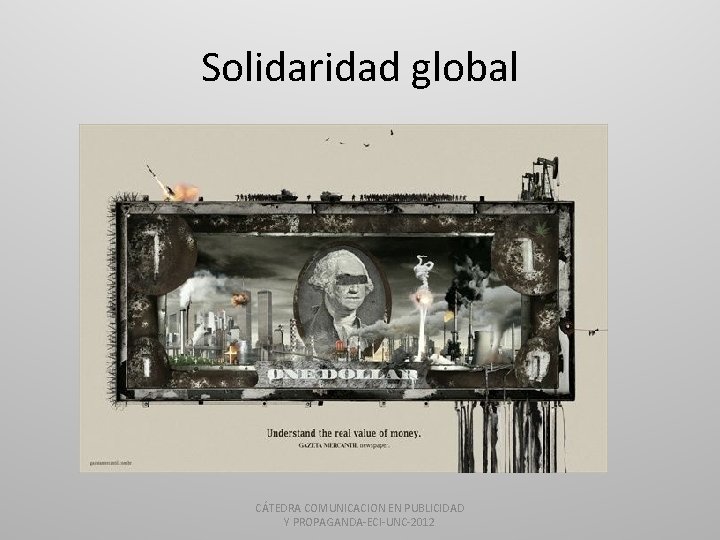 Solidaridad global CÁTEDRA COMUNICACION EN PUBLICIDAD Y PROPAGANDA-ECI-UNC-2012 