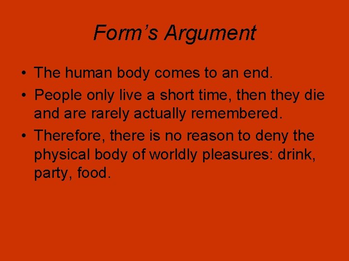 Form’s Argument • The human body comes to an end. • People only live