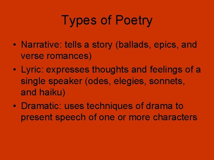 Types of Poetry • Narrative: tells a story (ballads, epics, and verse romances) •