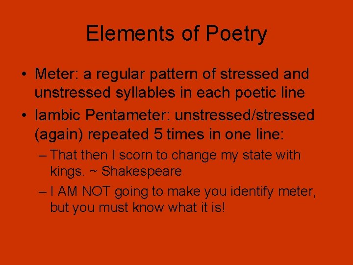 Elements of Poetry • Meter: a regular pattern of stressed and unstressed syllables in