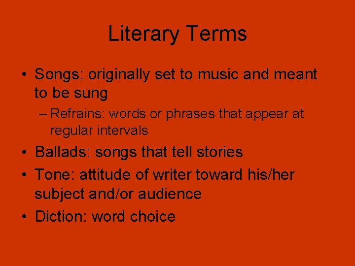 Literary Terms • Songs: originally set to music and meant to be sung –