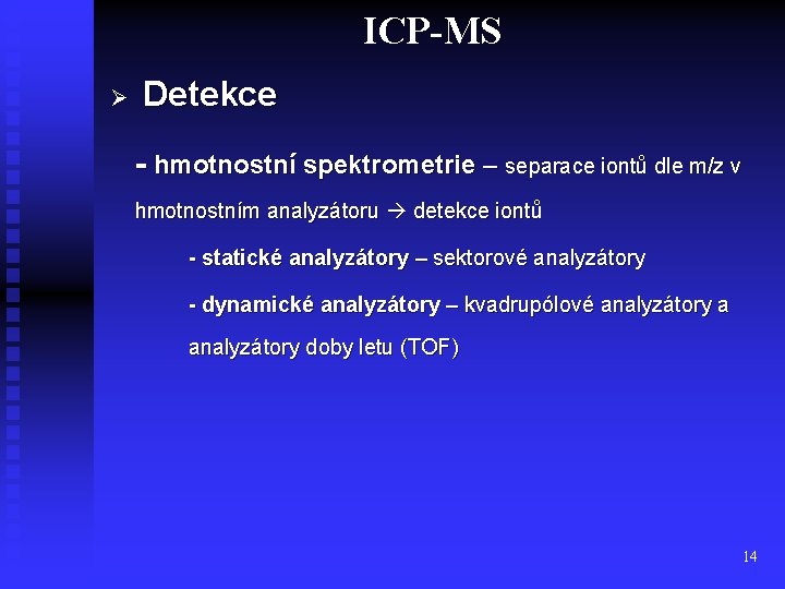 ICP-MS Ø Detekce - hmotnostní spektrometrie – separace iontů dle m/z v hmotnostním analyzátoru