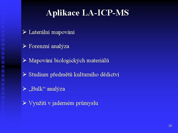 Aplikace LA-ICP-MS Ø Laterální mapování Ø Forenzní analýza Ø Mapování biologických materiálů Ø Studium