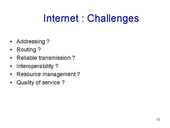 Internet : Challenges • • • Addressing ? Routing ? Reliable transmission ? Interoperability