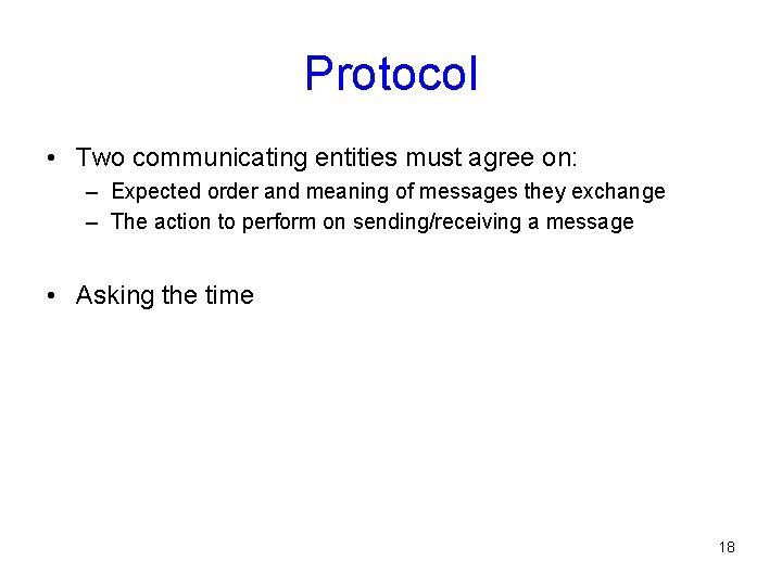 Protocol • Two communicating entities must agree on: – Expected order and meaning of