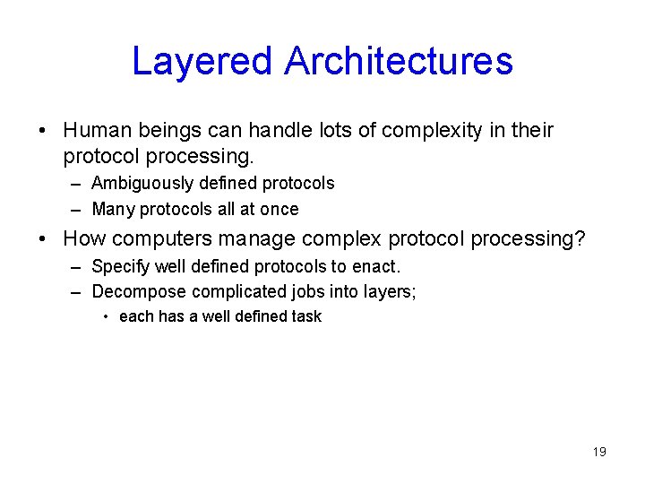 Layered Architectures • Human beings can handle lots of complexity in their protocol processing.