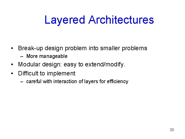 Layered Architectures • Break-up design problem into smaller problems – More manageable • Modular