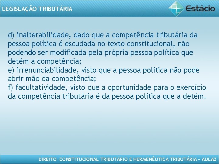 LEGISLAÇÃO TRIBUTÁRIA d) inalterabilidade, dado que a competência tributária da pessoa política é escudada
