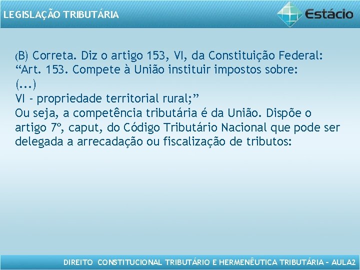 LEGISLAÇÃO TRIBUTÁRIA (B) Correta. Diz o artigo 153, VI, da Constituição Federal: “Art. 153.