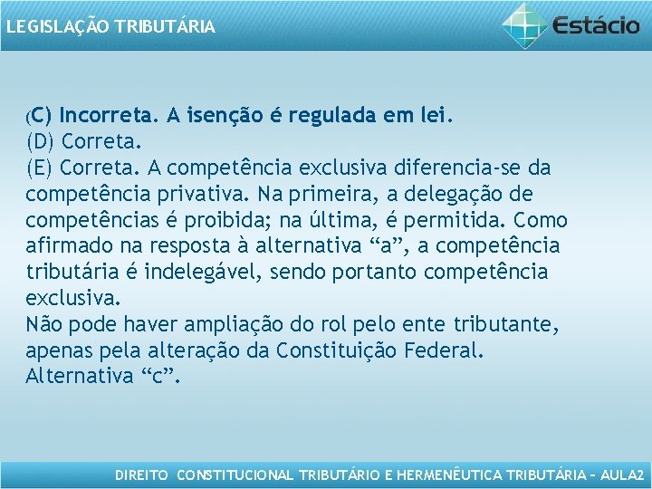 LEGISLAÇÃO TRIBUTÁRIA (C) Incorreta. A isenção é regulada em lei. (D) Correta. (E) Correta.