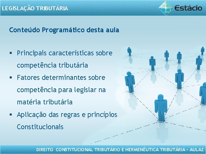 LEGISLAÇÃO TRIBUTÁRIA Conteúdo Programático desta aula § Principais características sobre competência tributária § Fatores