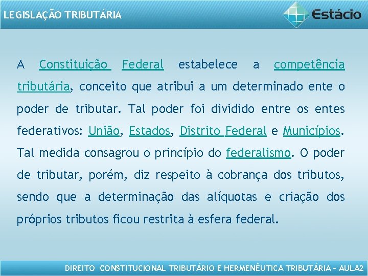 LEGISLAÇÃO TRIBUTÁRIA A Constituição Federal estabelece a competência tributária, conceito que atribui a um