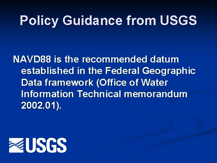 Policy Guidance from USGS NAVD 88 is the recommended datum established in the Federal