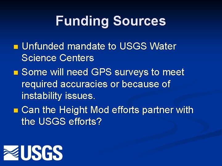 Funding Sources Unfunded mandate to USGS Water Science Centers n Some will need GPS