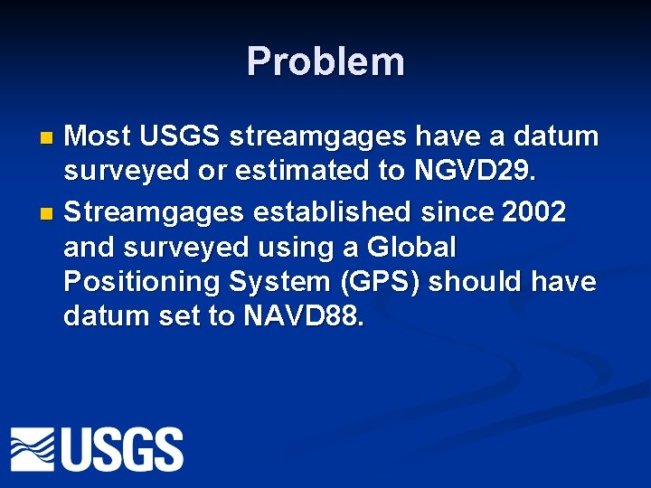 Problem Most USGS streamgages have a datum surveyed or estimated to NGVD 29. n