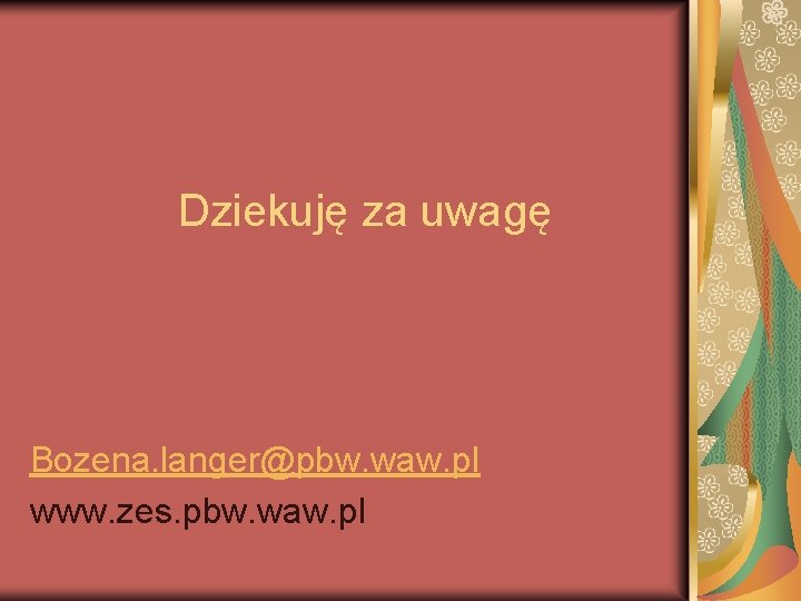 Dziekuję za uwagę Bozena. langer@pbw. waw. pl www. zes. pbw. waw. pl 