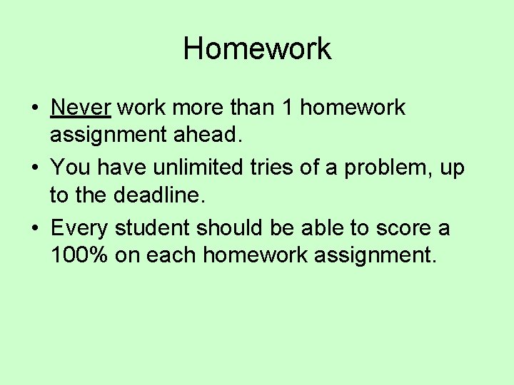 Homework • Never work more than 1 homework assignment ahead. • You have unlimited