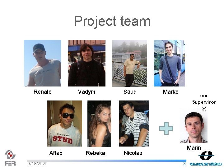 Project team Renato Aftab 9/18/2020 Vadym Rebeka Saud Marko our Supervisor Marin Nicolas 3