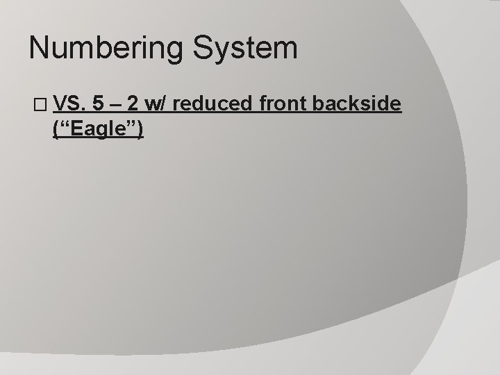 Numbering System � VS. 5 – 2 w/ reduced front backside (“Eagle”) 