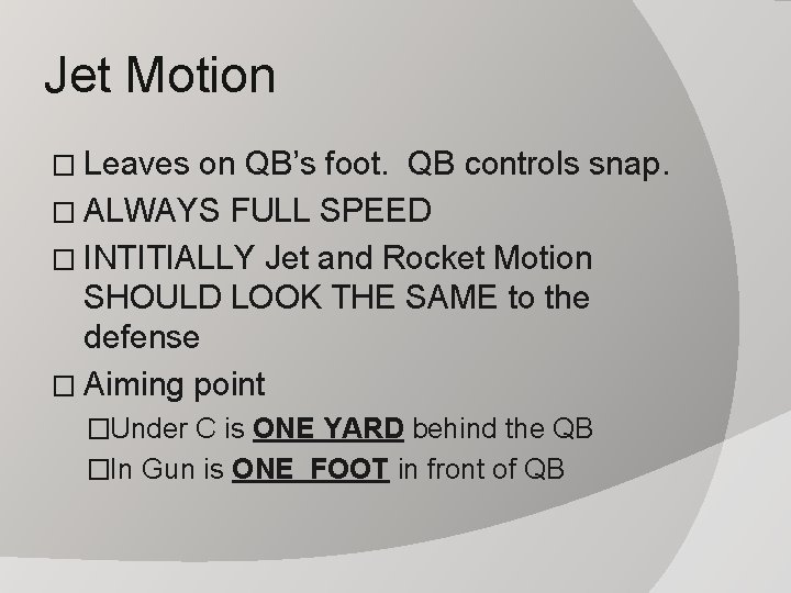 Jet Motion � Leaves on QB’s foot. QB controls snap. � ALWAYS FULL SPEED