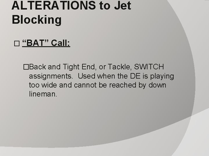 ALTERATIONS to Jet Blocking � “BAT” Call: �Back and Tight End, or Tackle, SWITCH