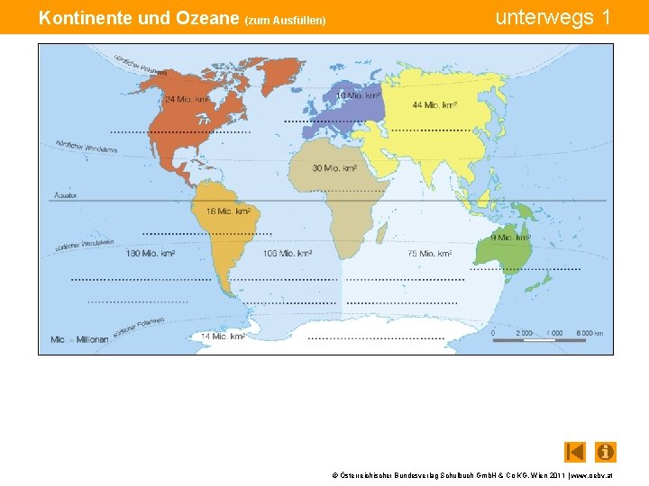 Kontinente und Ozeane (zum Ausfüllen) unterwegs 1 © Österreichischer Bundesverlag Schulbuch Gmb. H &