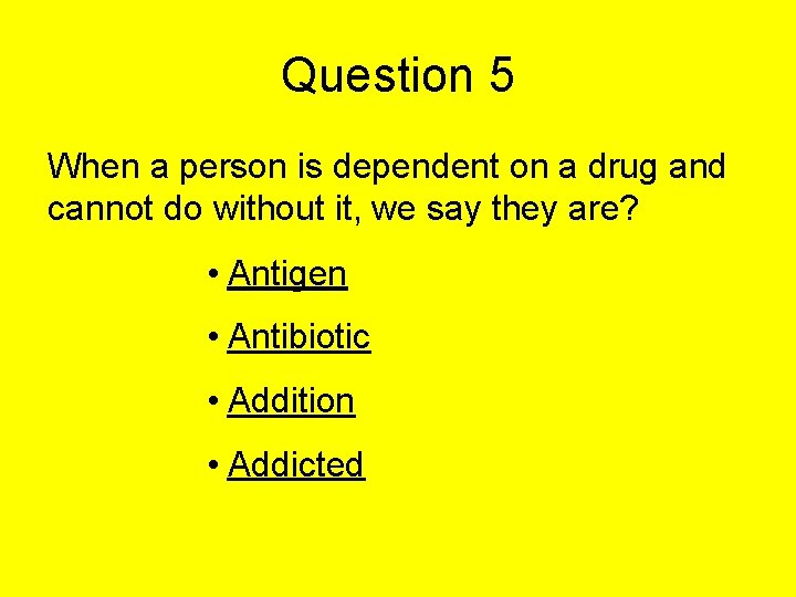 Question 5 When a person is dependent on a drug and cannot do without Question 5 When a person is dependent on a drug and cannot do without