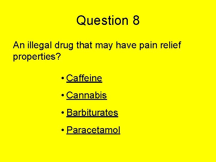 Question 8 An illegal drug that may have pain relief properties? • Caffeine • Question 8 An illegal drug that may have pain relief properties? • Caffeine •