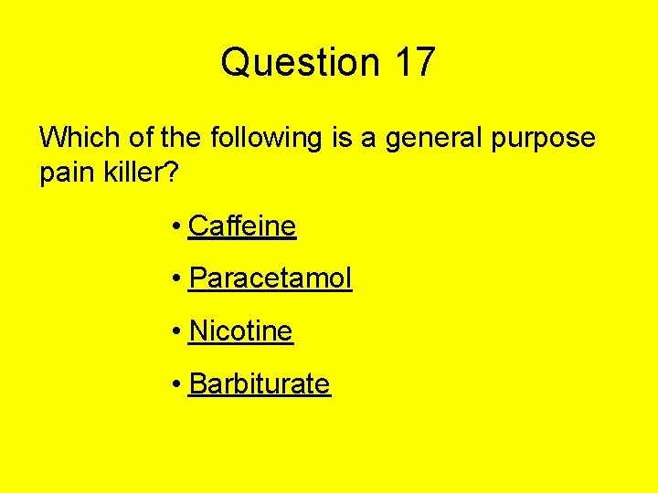 Question 17 Which of the following is a general purpose pain killer? • Caffeine Question 17 Which of the following is a general purpose pain killer? • Caffeine