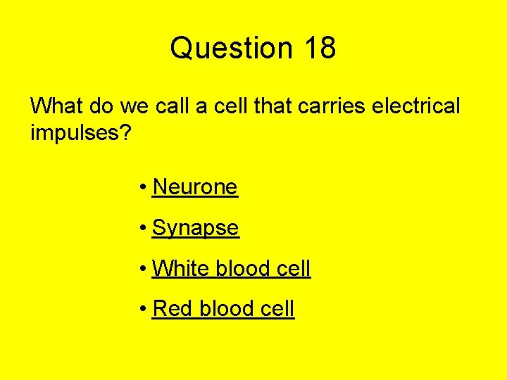 Question 18 What do we call a cell that carries electrical impulses? • Neurone Question 18 What do we call a cell that carries electrical impulses? • Neurone