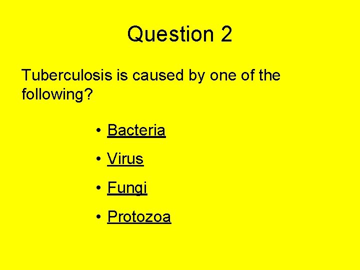 Question 2 Tuberculosis is caused by one of the following? • Bacteria • Virus Question 2 Tuberculosis is caused by one of the following? • Bacteria • Virus