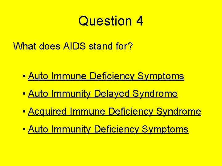 Question 4 What does AIDS stand for? • Auto Immune Deficiency Symptoms • Auto Question 4 What does AIDS stand for? • Auto Immune Deficiency Symptoms • Auto